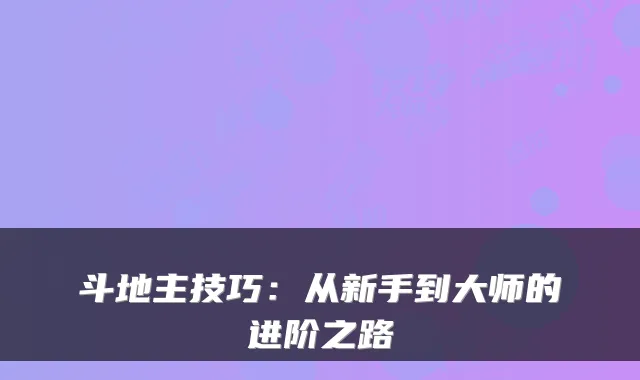 斗地主技巧：从新手到大师的进阶之路
