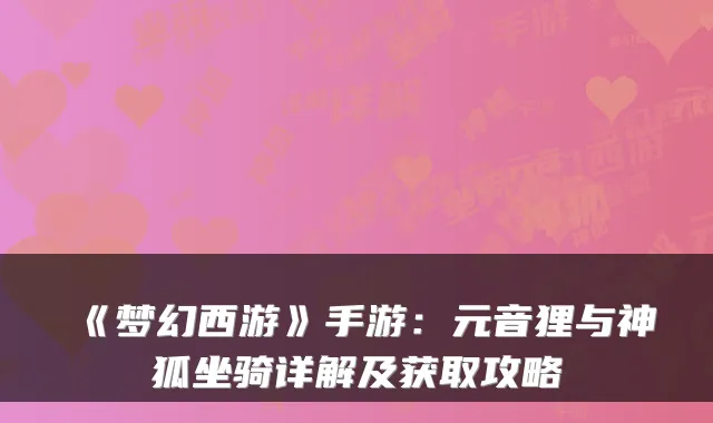 《梦幻西游》手游：元音狸与神狐坐骑详解及获取攻略