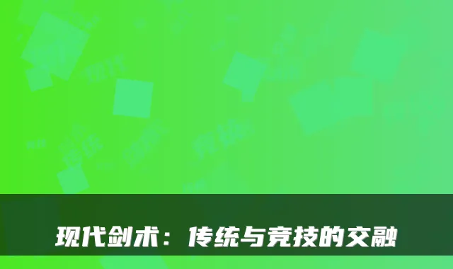 现代剑术：传统与竞技的交融