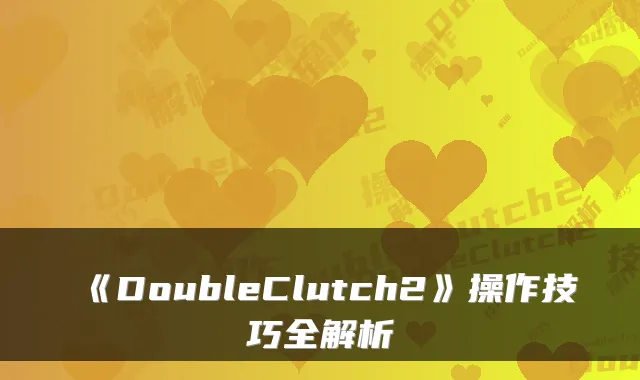 《DoubleClutch2》操作技巧全解析