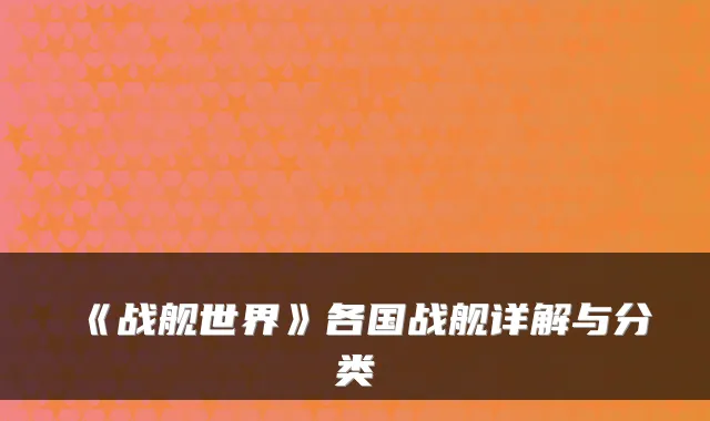《战舰世界》各国战舰详解与分类