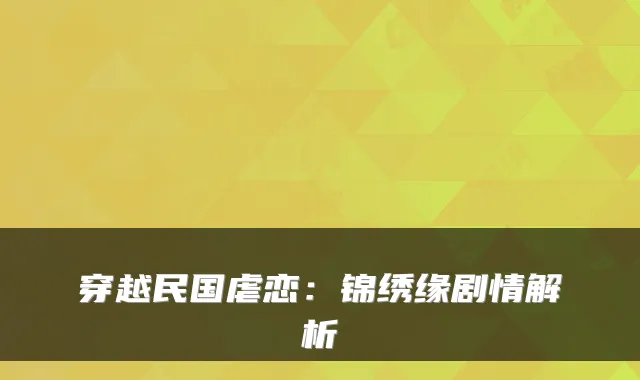 穿越民国虐恋：锦绣缘剧情解析