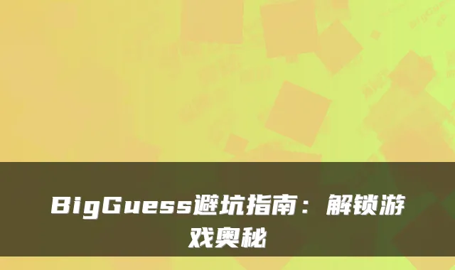 BigGuess避坑指南：解锁游戏奥秘