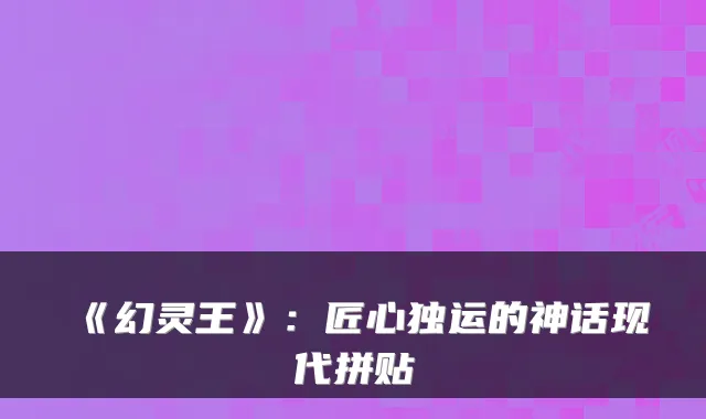 《幻灵王》：匠心独运的神话现代拼贴