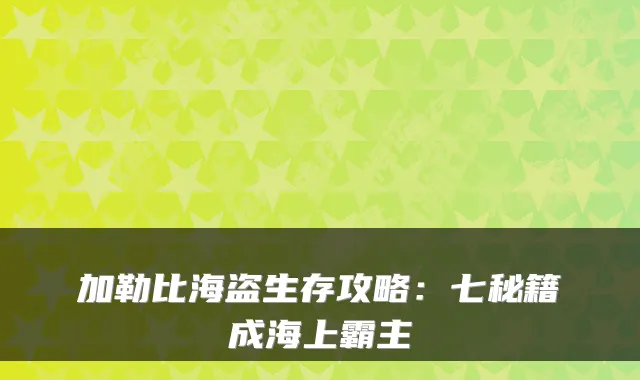 加勒比海盗生存攻略：七秘籍成海上霸主