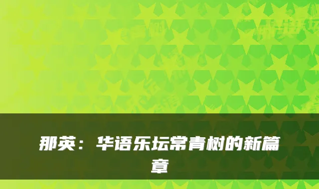 那英：华语乐坛常青树的新篇章