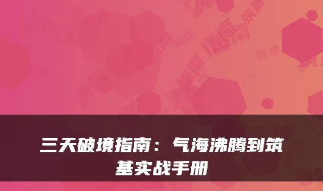 三天破境指南：气海沸腾到筑基实战手册