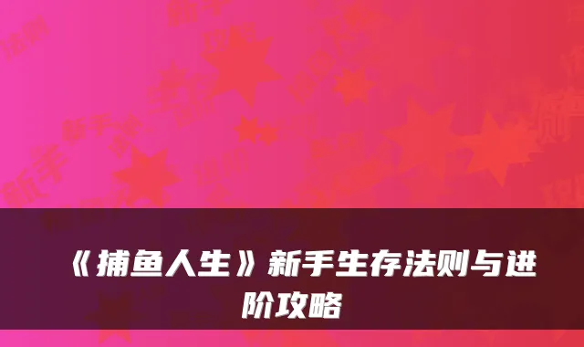 《捕鱼人生》新手生存法则与进阶攻略