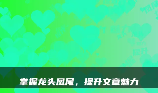 掌握龙头凤尾，提升文章魅力