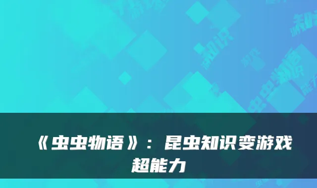 《虫虫物语》：昆虫知识变游戏超能力