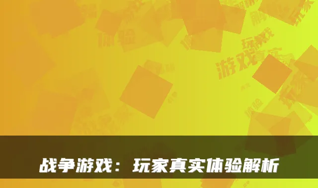 战争游戏:玩家真实体验解析