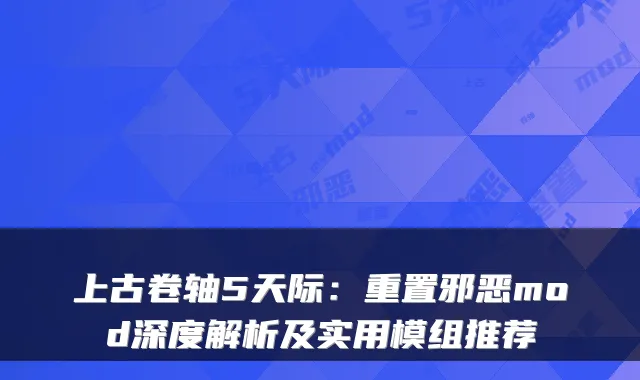 上古卷轴5天际:重置邪恶mod深度解析及实用模组推荐