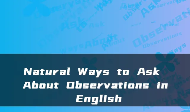 Natural Ways to Ask About Observations in English