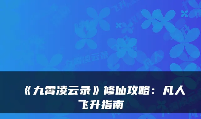 《九霄凌云录》修仙攻略:凡人飞升指南