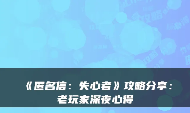 《匿名信：失心者》攻略分享：老玩家深夜心得