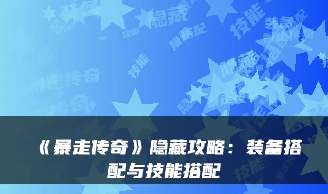 《暴走传奇》隐藏攻略：装备搭配与技能搭配