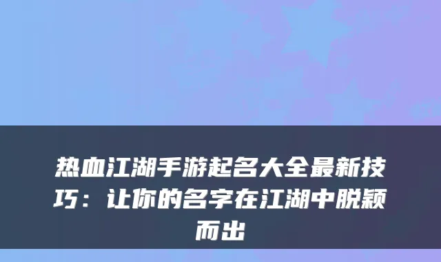 热血江湖手游起名大全新技巧:让你的名字在江湖中脱颖而出