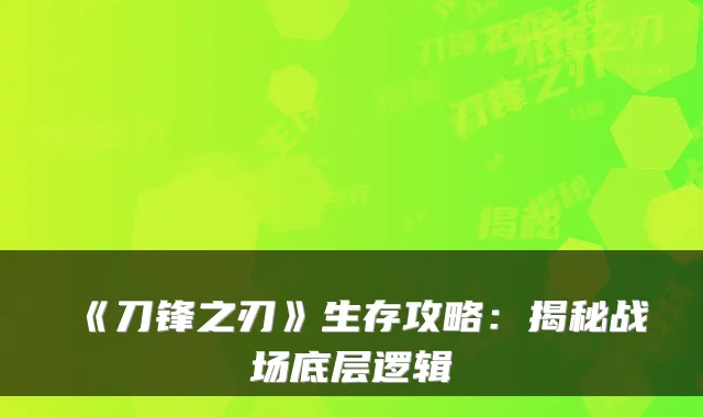 《刀锋之刃》生存攻略：揭秘战场底层逻辑