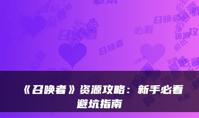 《召唤者》资源攻略:新手必看避坑指南
