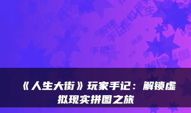《人生大街》玩家手记:解锁虚拟现实拼图之旅