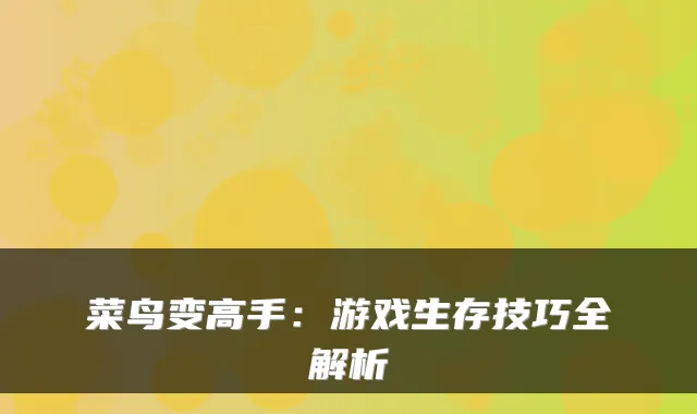 菜鸟变高手:游戏生存技巧全解析