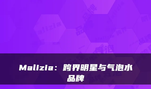 Malizia:跨界明星与气泡水品牌