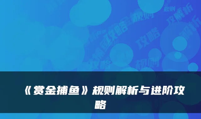 《赏金捕鱼》规则解析与进阶攻略