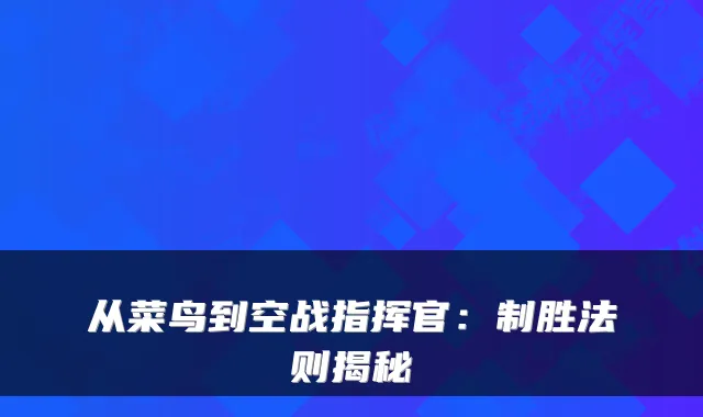 从菜鸟到空战指挥官：制胜法则揭秘