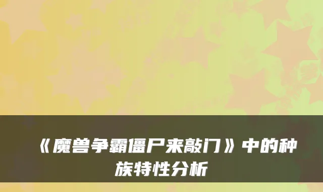 《魔兽争霸僵尸来敲门》中的种族特性分析