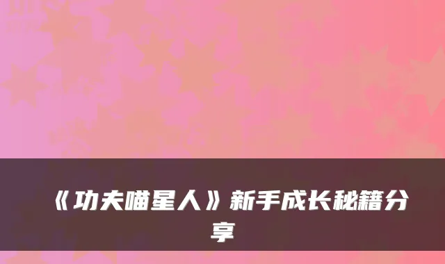 《功夫喵星人》新手成长秘籍分享