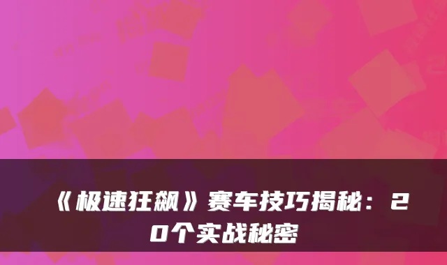 《极速狂飙》赛车技巧揭秘：20个实战秘密