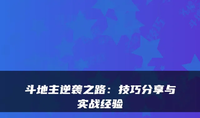 斗地主逆袭之路:技巧分享与实战经验