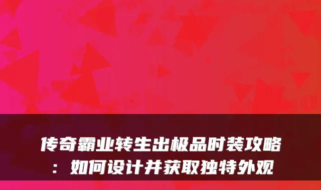 传奇霸业转生出时装攻略：如何设计并获取独特外观