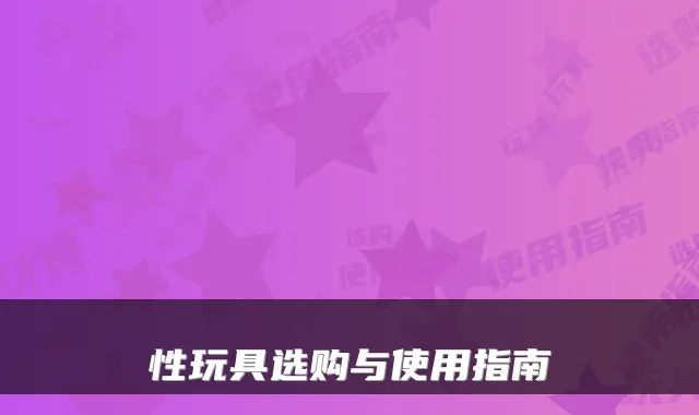 性玩具选购与使用指南