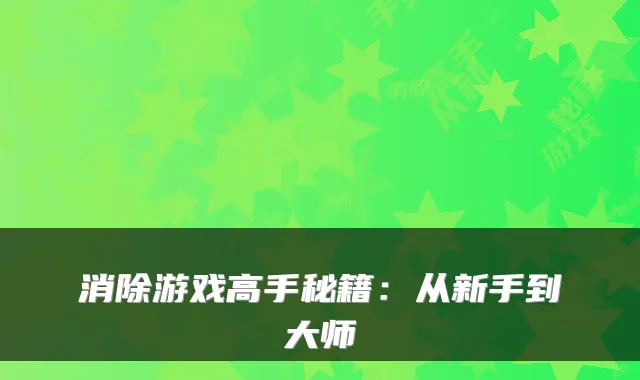 消除游戏高手秘籍:从新手到大师
