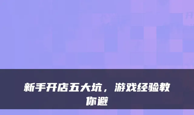 新手开店五大坑,游戏经验教你避