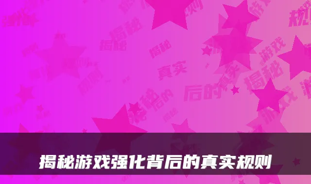 揭秘游戏强化背后的真实规则