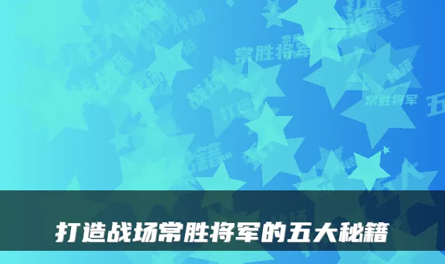 打造战场常胜将军的五大秘籍