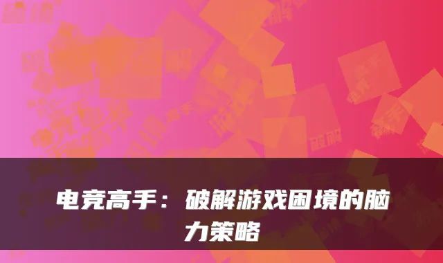 电竞高手：破解游戏困境的脑力策略