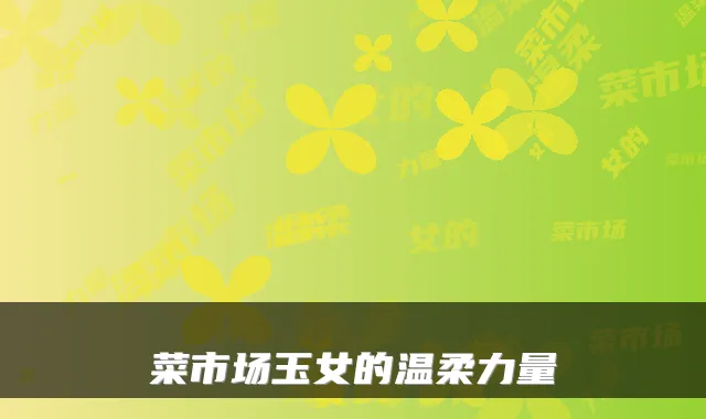 菜市场玉女的温柔力量