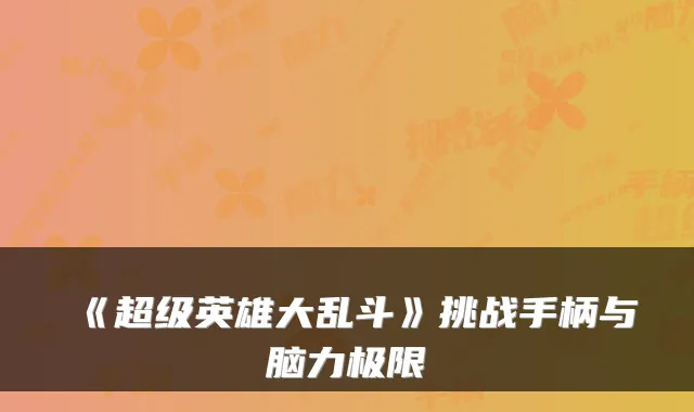 《超级英雄大乱斗》挑战手柄与脑力极限
