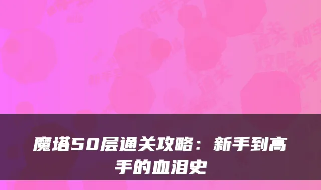 魔塔50层通关攻略：新手到高手的血泪史