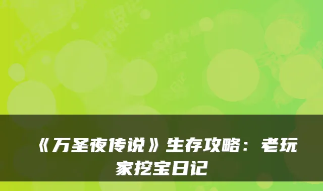 《万圣夜传说》生存攻略:老玩家挖宝日记