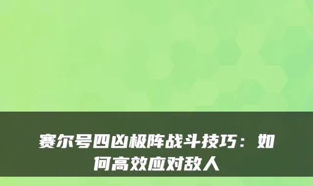 赛尔号四凶极阵战斗技巧:如何高效应对敌人