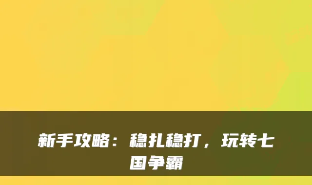 新手攻略：稳扎稳打，玩转七国争霸
