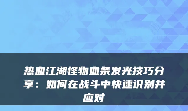 热血江湖怪物血条发光技巧分享：如何在战斗中快速识别并应对
