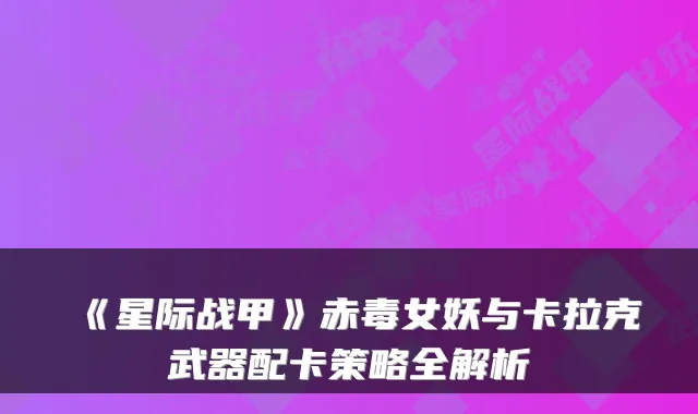 《星际战甲》赤毒女妖与卡拉克武器配卡策略全解析