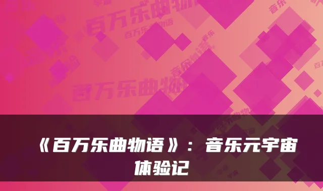 《百万乐曲物语》:音乐元宇宙体验记