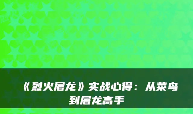 《烈火屠龙》实战心得：从菜鸟到屠龙高手