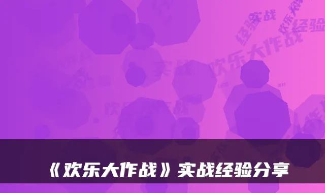 《欢乐大作战》实战经验分享